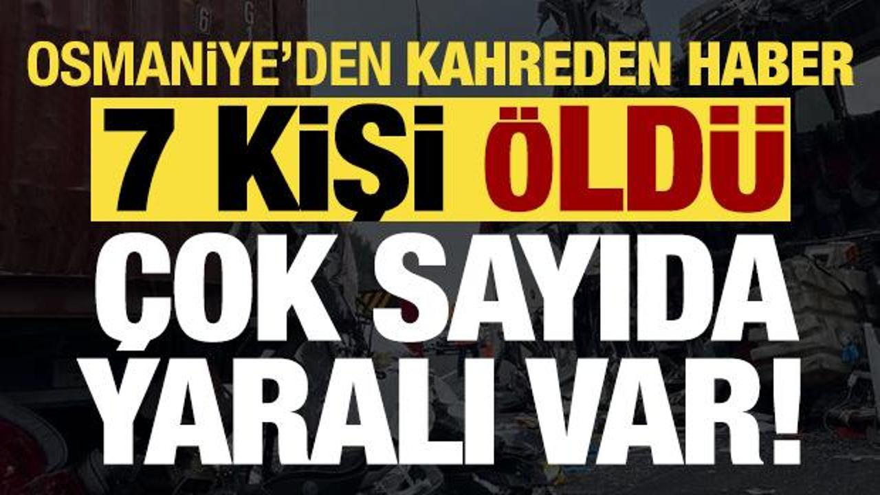 Son dakika… Osmaniye’den kahreden haber: 7 kişi öldü, 10 yaralı var!