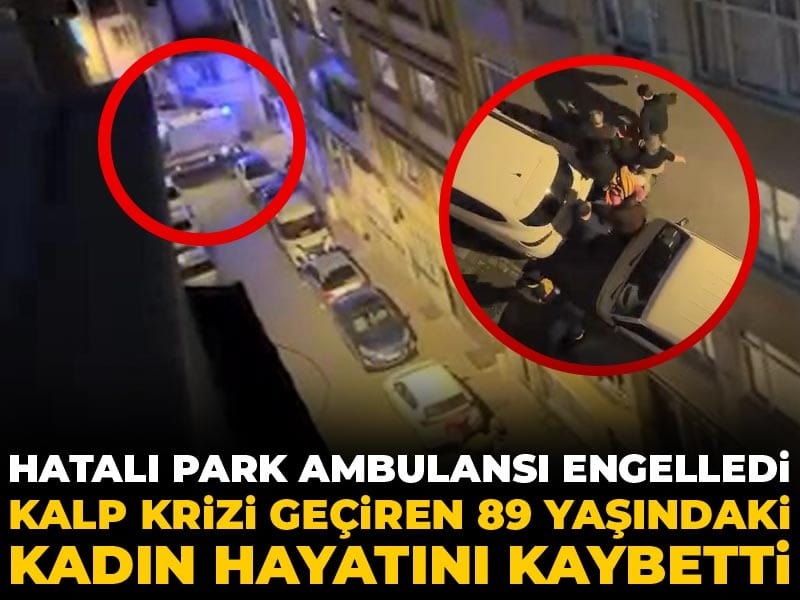 Fatih’te Hatalı Park Ambulansın Geçişini Engelledi: Kalp Krizi Geçiren 89 Yaşındaki Kadın Hayatını Kaybetti
